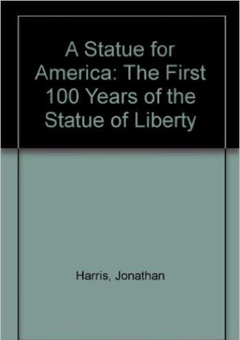 Statue for America: The First 100 Years of the Statue of Liberty